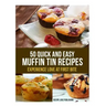 50 Quick and Easy Muffin Tin Recipes: Experience Love at First Bite!
