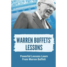 Warren Buffets' Lessons: Powerful Lessons Learn From Warren Buffett: Lessons On Life From Warren Buffett