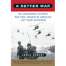 A Better War: The Unexamined Victories and Final Tragedy of America's Last Years in Vietnam