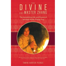 The Divine and Master Zhang: The Astonishing Life and Powers of Spiritual Healer Zhang Ying