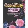Good vibes Mom coloing book: Motivational and Inspirational Sayings Coloring Book for Moms Large Print Coloring Book For Adult Relaxation And Stres
