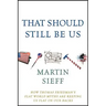 That Should Still Be Us: How Thomas Friedman's Flat World Myths Are Keeping Us Flat on Our Backs