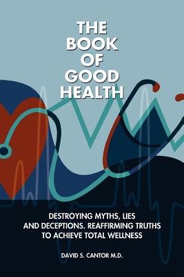 The Book of Good Health --: Destroying Myths, Lies and Deceptions. Reaffirming Truths to Achieve Total Wellness - Paperback by Books by splitShops