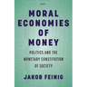 Moral Economies of Money: Politics and the Monetary Constitution of Society