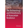 The Archaeology and Ethnohistory of Araucanian Resilience