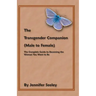 The Transgender Companion (Male To Female): The Complete Guide To Becoming The Woman You Want To Be