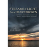Streams of Light from a Heart Broken: Hopeful Reflections on a Grief-Shadowed Journey