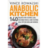 Anabolic Kitchen: 140 Recipes for Staying Lean, Building Muscle and Staying Healthy for Men and Women