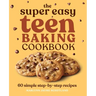 The Super Easy Teen Baking Cookbook: 60 Simple Step-By-Step Recipes