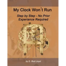 My Clock Won't Run, Step by Step No Prior Experience Required