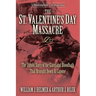 The St. Valentine's Day Massacre: The Untold Story of the Gangland Bloodbath That Brought Down Al Capone