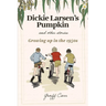 Dickie Larsen's Pumpkin & Other Stories: Growing Up In the 1950s