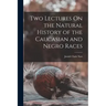 Two Lectures On the Natural History of the Caucasian and Negro Races