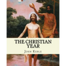 The Christian Year, By: John Keble: A series of poems for every day of the year for Christians written by John Keble .
