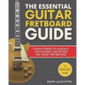 The Essential Guitar Fretboard Guide: 3 Easy Steps To Quickly Unlocking The Notes On Your Fretboard