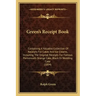 Green's Receipt Book: Containing a Valuable Collection of Receipts for Cakes and Ice Creams, Including the Original Receipts for Famous Port