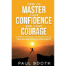 How to Master Your Confidence and Your Courage