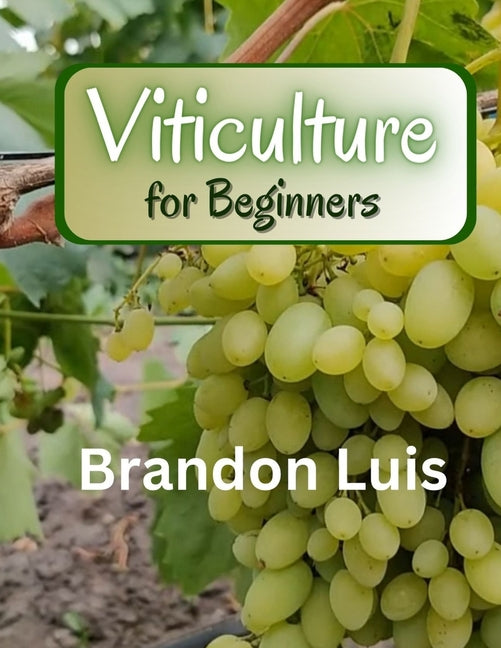 Viticulture for Beginners: Basics of viticulture, planting a vine, viticulture in organic and biodynamic methods, grapevine diseases, pests that - Paperback by Books by splitShops