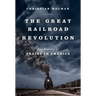 The Great Railroad Revolution: The History of Trains in America