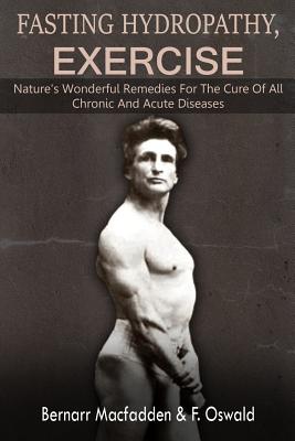 Fasting - Hydropathy - Exercise: Nature's Wonderful Remedies For The Cure Of All Chronic And Acute Diseases (Original Version Restored) - Paperback by Books by splitShops