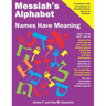 Messiah's Alphabet: Names Have Meaning: An Exploration of the Meanings of the Names of People Mentioned in the Old and New Testaments