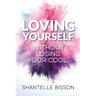 Loving Yourself Without Losing Your Cool: A guide to help you get back to loving YOURSELF unapologetically