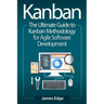 Kanban: The Ultimate Guide to Kanban Methodology for Agile Software Development