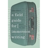 A Field Guide for Immersion Writing: Memoir, Journalism, and Travel