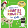 Awesome Robotics Projects for Kids: 20 Original Steam Robots and Circuits to Design and Build