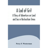 A Lad of Grit: A Story of Adventure on Land and Sea in Restoration Times