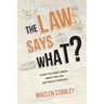 The Law Says What?: Stuff You Didn't Know About the Law (but Really Should!)