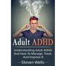 Adult ADHD: Understanding adult ADHD and how to manage, treat, and improve it