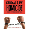 Criminal Law Homicide: Degrees Of Murder And Defenses