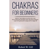 Chakras for Beginners: what the 7 main chakras are and how they work; how to unlock them and balance them with special techniques, to give of
