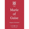 Marie of Guise: Regent of Scotland