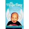 The Magic Bone: The Story of a Boy, a Magic Bone, and a Team of Angels. a Mother's Account of Her Son's Miraculous Recoveries from Can
