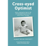 Cross-eyed Optimist: How I Learned to See in 3D and Straightened my Eyes with Vision Therapy