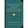 Around the World with General Grant V1: A Narrative of the Visit of General U. S. Grant, Ex-President of the United States, to Various Countries in Eu