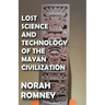 Lost Science and Technology of the Mayan Civilization
