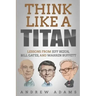 Think Like a Titan: Lessons from Jeff Bezos, Bill Gates and Warren Buffett
