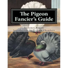 The Pigeon Fancier's Guide: Pigeon Classics Book 5