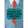 I Want to Hear Your Answers Dad: Gift for your Dad and To Share His Life, His Love & Most Precious Moments; This book is the best gift for your father