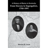 A History of Blacks in Kentucky: From Slavery to Segregation, 1760-1891