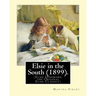 Elsie in the South (1899). By: Martha Finley: (Elsie Dinsmore: the Original Elsie Classics)