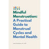 Mindful Menstruation: a Practical Guide to Menstrual Cycles and Mental Health