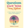 Questions You'll Wish You Asked: A Time Capsule Journal for Fathers and Daughters
