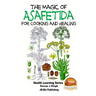 The Magic of Asafetida For Cooking and Healing