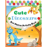 Cute Dinosaurs Dot Marker Activity Book: Dot Markers Activity Book: Cute Dinosaurs Easy Guided BIG DOTS Gift For Kids Ages 1-3, 2-4, 3-5, Baby, Toddle