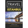 Travel Like a Local Istanbul: Istanbul Turkey Travel Guidebook