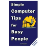 Simple Computer Tips for Busy People: Finish your work early with these powerful, easy-to-remember computer tips for non-techies like you!